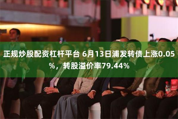 正规炒股配资杠杆平台 6月13日浦发转债上涨0.05%，转股溢价率79.44%