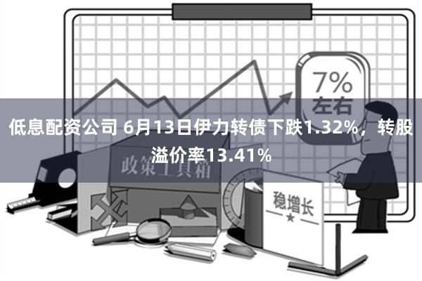 低息配资公司 6月13日伊力转债下跌1.32%，转股溢价率13.41%