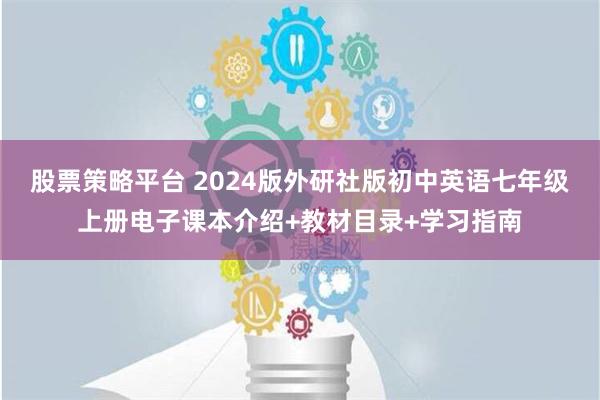 股票策略平台 2024版外研社版初中英语七年级上册电子课本介绍+教材目录+学习指南