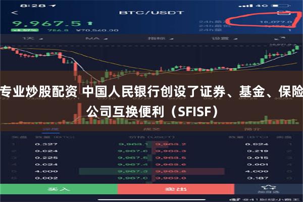 专业炒股配资 中国人民银行创设了证券、基金、保险公司互换便利（SFISF）